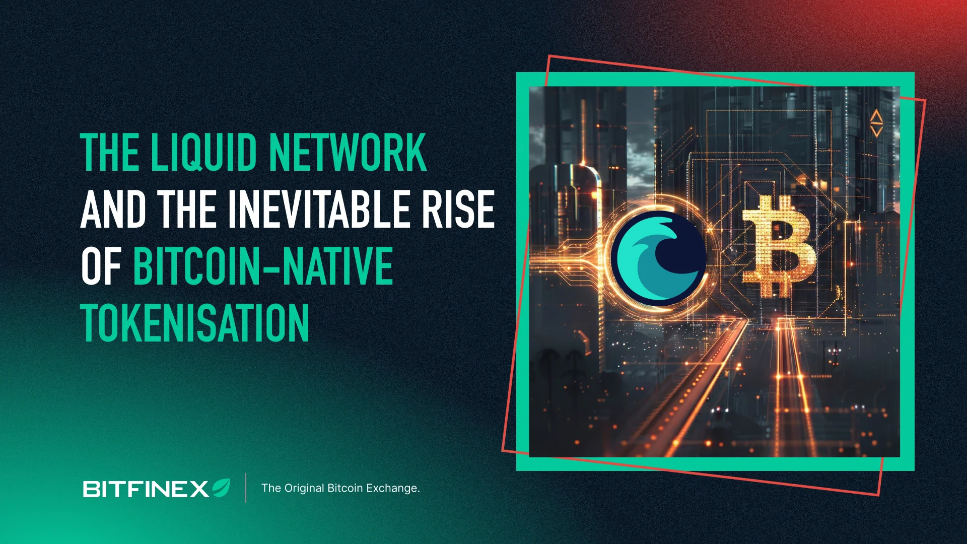 The Liquid Network & The Inevitable Rise of Bitcoin-Native Tokenisation The Liquid Network & The Inevitable Rise of Bitcoin-Native Tokenisation